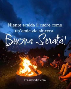 Niente scalda il cuore come un'amicizia sincera. Buona serata.