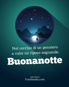 Nel cerchio di un pensiero a volte mi riposo sognando. Buonanotte.