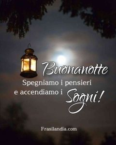 Spegniamo i pensieri e accendiamo i sogni. Buonanotte.