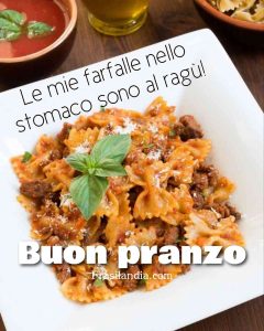 Le mie farfalle nello stomaco sono al ragù. Buon pranzo.