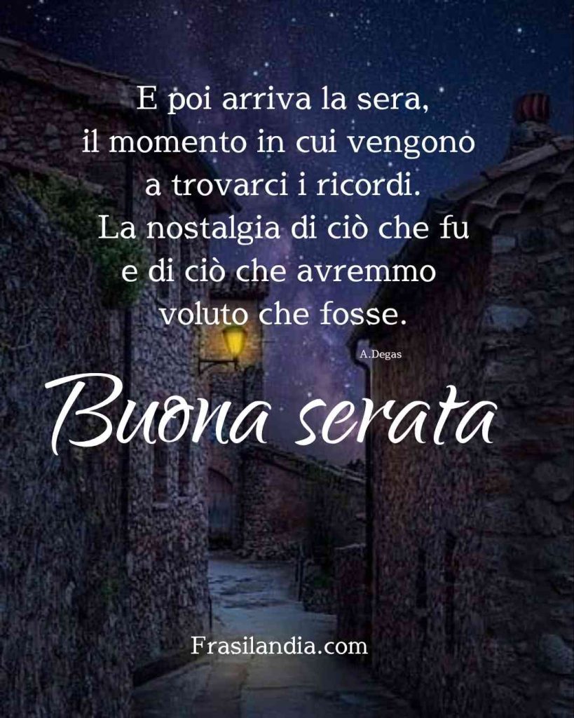 E poi arriva la sera, il momento in cui vengono a trovarci i ricordi. La nostalgia di ciò che fu e di ciò che avremmo voluto che fosse. Buona serata.