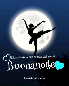 Diamo inizio alla danza dei sogni. Buonanotte.