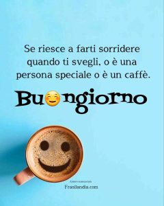 Se riesce a farti sorridere quando ti svegli, o è una persona speciale, o è un caffè. Buongiorno.