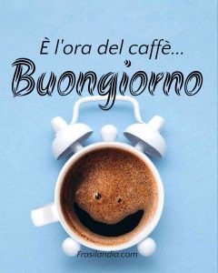 È l'ora del caffè. Buongiorno.