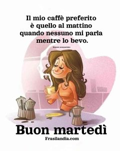 Il mio caffè preferito è quello al mattino, quando nessuno mi parla mentre lo bevo. Buon martedì.