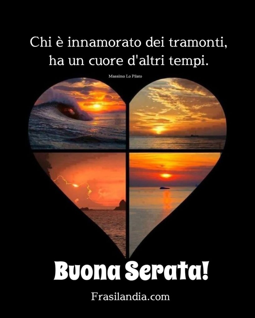 Chi è innamorato dei tramonti, ha un cuore d'altri tempi. Buona serata!