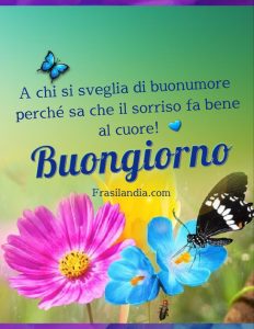 A chi si sveglia di buonumore perché sa che il sorriso fa bene al cuore. Buongiorno.