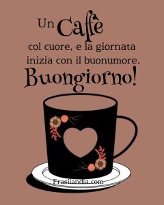 Un caffè col cuore e la giornata inizia con il buonumore. Buongiorno.