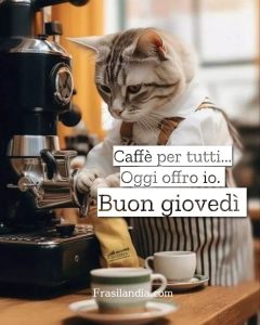 Caffè per tutti, oggi offro io. Buon giovedì.