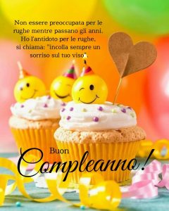 Non essere preoccupata per le rughe mentre passano gli anni. Ho l'antidoto per le rughe, si chiama: "incolla sempre un sorriso sul tuo viso". Buon compleanno.