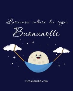 Lasciamoci cullare dai sogni. Buonanotte.