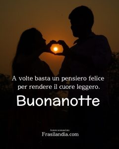 A volte basta un pensiero felice per rendere il cuore leggero. Buonanotte.