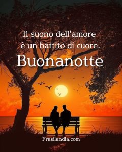 Il suono dell'amore è un battito di cuore. Buonanotte.