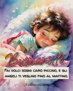 Fai dolci sogni caro piccino, e gli angeli ti veglino fino al mattino. Buonanotte.