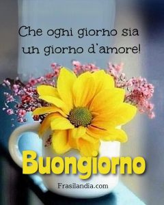 Che ogni giorno sia un giorno d’amore. Buongiorno.