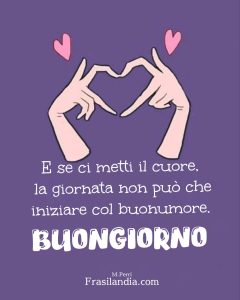 E se ci metti il cuore, la giornata non può che iniziare col buonumore. Buongiorno.