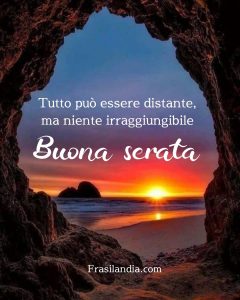 Tutto può essere distante, ma niente irraggiungibile. Buona serata.