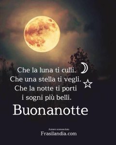 Che la luna ti culli. Che una stella ti vegli. Che la notte ti porti i sogni più belli. Buonanotte.