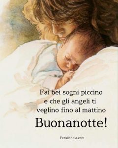 Fai bei sogni piccino e che gli angeli ti veglino fino al mattino. Buonanotte.