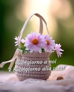 Buongiorno a noi e Buongiorno alla vita!