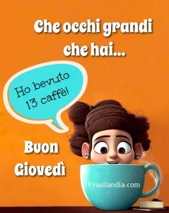 Che occhi grandi che hai... - Ho bevuto 13 caffè! Buon giovedì