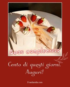 Cento di questi giorni. Buon compleanno