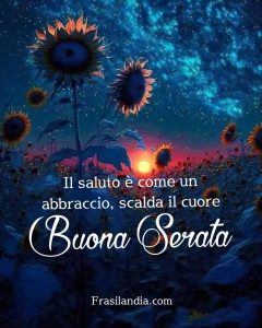 Il saluto è come un abbraccio, scalda il cuore. Buona serata