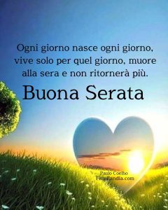 Ogni giorno nasce ogni giorno, vive solo per quel giorno, muore alla sera e non ritornerà più. Buona serata