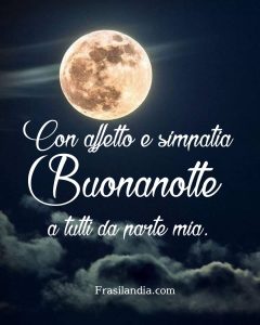 Con affetto e simpatia, buonanotte a tutti da parte mia.