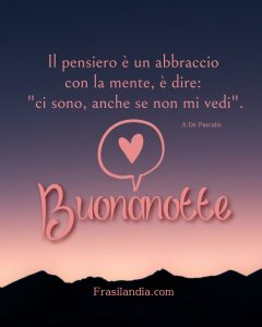 Il pensiero è un abbraccio con la mente. È dire: "ci sono, anche se non mi vedi". Buonanotte