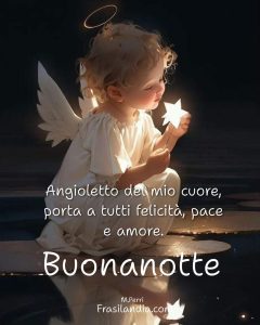 Angioletto del mio cuore, porta a tutti felicità, pace e amore. Buonanotte