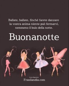 Ballate, ballate, finché farete danzare la vostra anima niente può fermarvi, nemmeno il buio della notte. Buonanotte