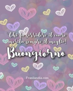 Chi fa sorridere il cuore merita sempre il meglio. Buongiorno.