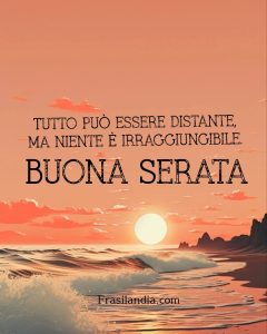 Tutto può essere distante, ma niente è irraggiungibile. Buona serata