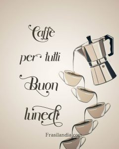 Caffè per tutti Buon lunedì