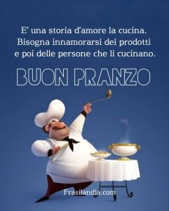 E’ una storia d’amore la cucina. Bisogna innamorarsi dei prodotti e poi delle persone che li cucinano.