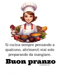 Si cucina sempre pensando a qualcuno, altrimenti stai solo preparando da mangiare. Buon pranzo