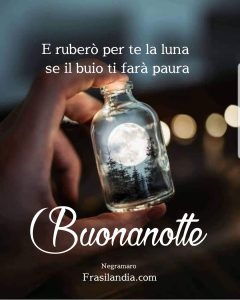 E ruberò per te la luna se il buio ti farà paura. Buonanotte