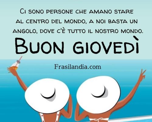 Ci sono persone che amano stare al centro del mondo, a noi basta un angolo, dove c'è tutto il nostro mondo. Buon giovedì