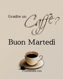 Gradite un caffè? Buon martedì