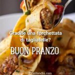 Gradite una forchettata di tagliatelle? Buon pranzo