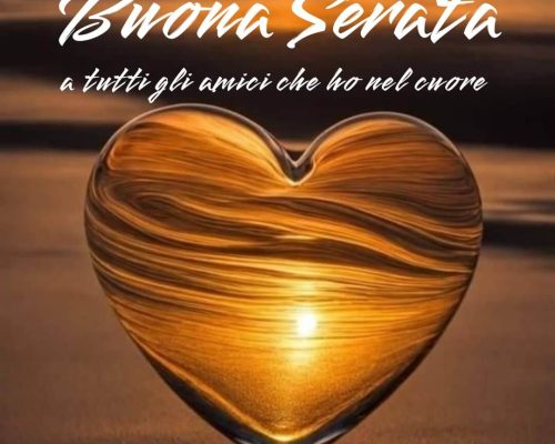 Buona serata a tutti gli amici che ho nel cuore.