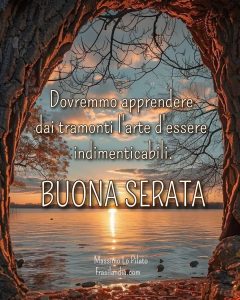 Dovremmo apprendere dai tramonti l'arte d'essere indimenticabili. BUONA SERATA