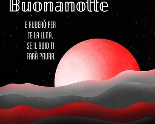 E ruberò per te la luna. Se il buio ti farà paura. Buonanotte