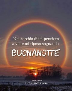 Nel cerchio di un pensiero a volte mi riposo sognando. Buonanotte