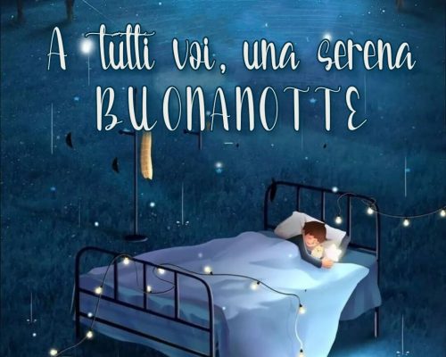 A tutti voi, una serena buonanotte.