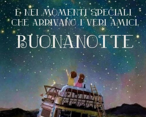 È nei momenti speciali che arrivano i veri amici. Buonanotte