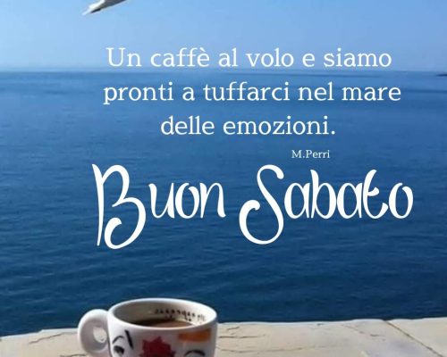 Un caffè al volo e siamo pronti a tuffarci nel mare delle emozioni. Buon sabato