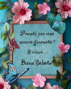 Pronti per una nuova giornata? E allora... Buon Sabato