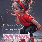 Un bacio a te che stai leggendo. Buon venerdì